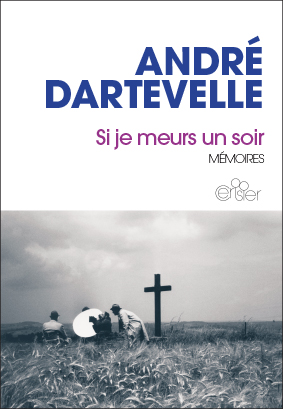 Si je meurs un soir. Mémoires, André Dartevelle