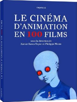 Le cinéma d'animation en 100 films sous la direction de Xavier Kawa-Topor et Philippe Moins