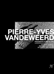Fragments d'une oeuvre Pierre-Yves Vandeweerd